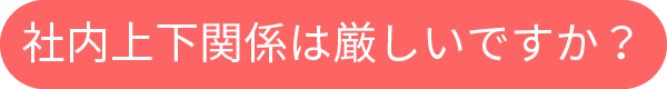 社内上下関係は厳しいですか？